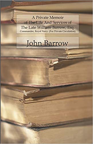 A Private Memoir Of The Life And Services Of The Late William Barrow, Esq. - Commander, Royal Navy. (For Private Circulation)