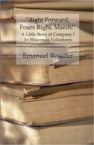 Right Forward, Fours Right, March! - A Little Story of Company I, 3rd Wisconsin Volunteers