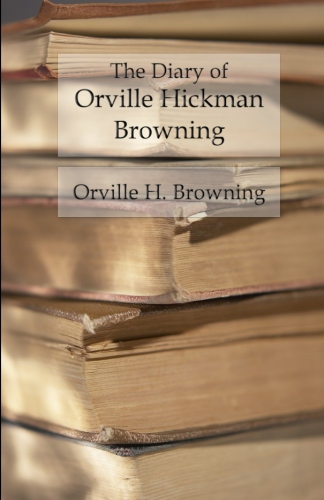 The Diary of Orville Hickman Browning